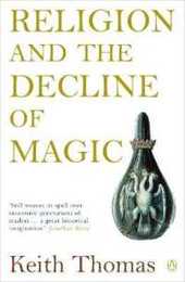 Religion and the Decline of Magic: Studies in Popular Beliefs in Sixteenth and Seventeenth-century England (Penguin History)