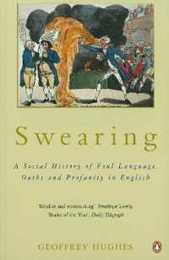 Swearing: A Social History of Foul Language Oaths and Profanity in English