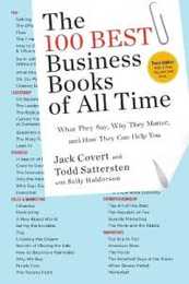 The 100 Best Business Books of All Time: What They Say Why They Matter and How They Can Help You