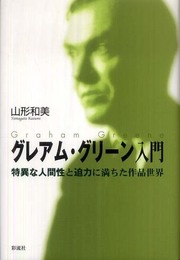 グレアム・グリーン入門: 特異な人間性と迫力に満ちた作品世界