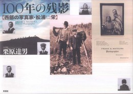 100年の残影【西部の写真家・松浦 栄】: FRANK MATSURA.Frontier Photographer