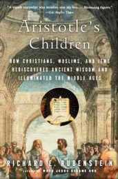 Aristotle's Children: How Christians Muslims and Jews Rediscovered Ancient Wisdom and Illuminated the Middle Ages