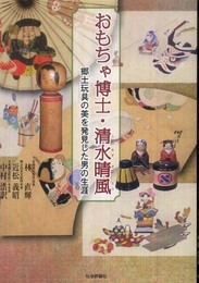 おもちゃ博士・清水晴風: 郷土玩具の美を発見した男の生涯