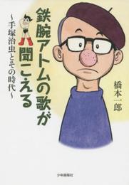 鉄腕アトムの歌が聞こえる　~手塚治虫とその時代~ (少年画報社創業70周年記念出版)