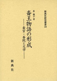 斎王物語の形成―― 斎宮・斎院と文学 ―― (新典社研究叢書 239)