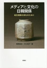 メディアと文化の日韓関係 相互理解の深化のために (成蹊大学アジア太平洋研究センター叢書)