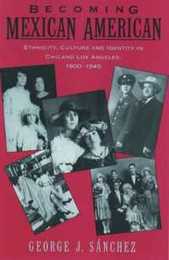 Becoming Mexican American: Ethnicity Culture and Identity in Chicano Los Angeles 1900-1945