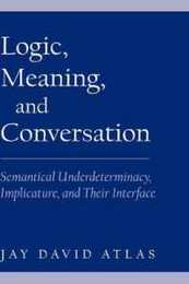 Logic Meaning and Conversation: Semantical Underdeterminacy Implicature and Their Interface