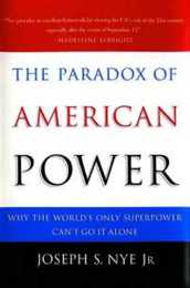 The Paradox of American Power: Why the World's Only Superpower Can't Go It Alone