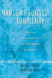 Managing Business Complexity: Discovering Strategic Solutions With Agent-based Modeling And Simulation