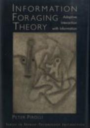 Information Foraging Theory: Adaptive Interation With Information (Oxford Series in Human-Technology Interaction)