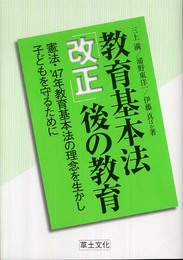 教育基本法「改正」後の教育: 憲法・’47年教育基本法の理念を生かし子どもを守るために