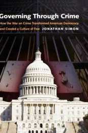 Governing Through Crime: How the War on Crime Transformed American Democracy And Created a Culture of Fear (Studies in Crime And Public Policy)