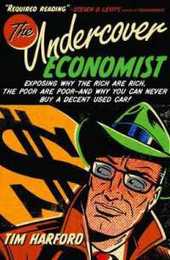 The Undercover Economist: Exposing Why the Rich are Rich the Poor are Poor--and Why You Can Never Buy a Decent Used Car!