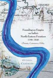 Founding an Empire on Indias North-Eastern Frontiers 1790-1840: Climate Commerce Polity