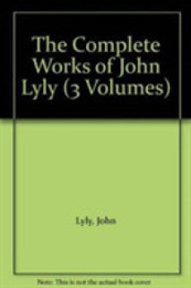 The Complete Works of John Lyly: Three Volume Set