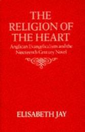 The Religion of the Heart: Anglican Evangelicalism and the Nineteenth-Century Novel