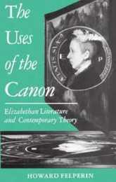 The Uses Of The Canon: Elizabethan Literature and Contemporary Theory (Clarendon Paperbacks)