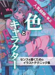 人気絵師に学ぶ 色とキャラクター　センスを磨くためのイラストテクニック集 (ホビージャパンの技法書)