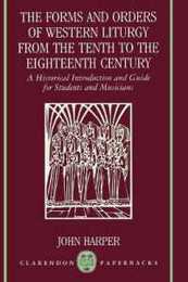 The Forms and Orders of Western Liturgy from the Tenth to the Eighteenth Century: A Historical Introduction and Guide for Students and Musicians (Clarendon Paperbacks)