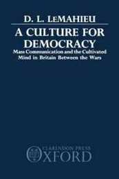 A Culture for Democracy: Mass Communication and the Cultivated Mind in Britain Between the Wars