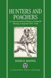 Hunters and Poachers: A Cultural and Social History of Unlawful Hunting in England 1485-1640