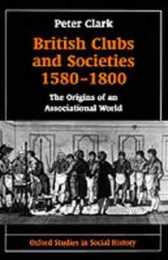 British Clubs and Societies C.1580-1800: The Origins of an Associational World (Oxford Studies in Social History)