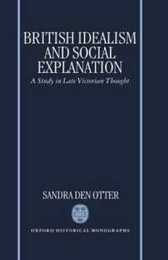 British Idealism and Social Explanation: A Study in Late Victorian Thought (Oxford Historical Monographs)