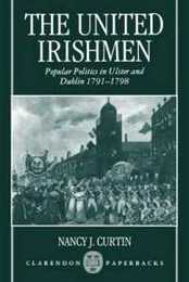 The United Irishmen: Popular Politics in Ulster and Dublin 1791-1798