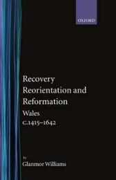Recovery Reorientation and Reformation: Wales C. 1415-1642 (History of Wales)