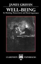 Well-Being: Its Meaning Measurement and Moral Importance (Clarendon Paperbacks)