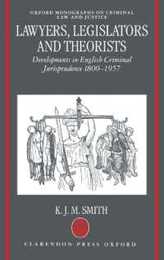 Lawyers Legislators and Theorists: Developments in English Criminal Jurisprudence 1800-1957 (Oxford Monographs on Criminal Law & Justice)