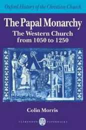 The Papal Monarchy: The Western Church from 1050 to 1250 (Oxford History of the Christian Church)