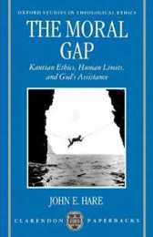 The Moral Gap: Kantian Ethics Human Limits and God's Assistance (Oxford Studies in Theological Ethics)