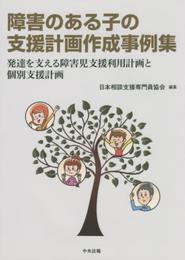 障害のある子の支援計画作成事例集: 発達を支える障害児支援利用計画と個別支援計画