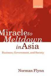 Miracle to Meltdown in Asia: Business Government and Society
