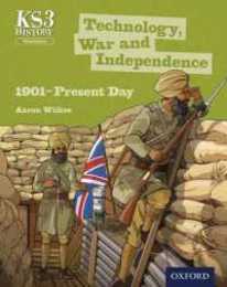 Key Stage 3 History by Aaron Wilkes: Technology War and Independence 1901-Present Day Student Book