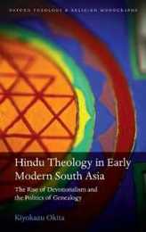 Hindu Theology in Early Modern South Asia: The Rise of Devotionalism and the Politics of Genealogy (Oxford Theology and Religion Monographs)
