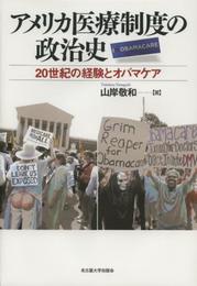 アメリカ医療制度の政治史―20世紀の経験とオバマケア― (南山大学学術叢書)