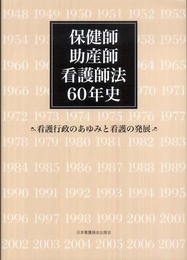 保健師助産師看護師法60年史: 看護行政のあゆみと看護の発展