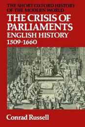 The Crisis Of Parliaments: English History 1509-1660 (Short Oxford History of the Modern World) (Short Oxford History of the Modern World Series)