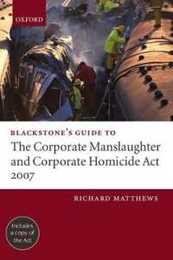 Blackstone's Guide to the Corporate Manslaughter and Corporate Homicide Act 2007 (Blackstone's Guides)