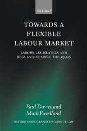 Towards a Flexible Labour Market: Labour Legislation and Regulation since the 1990s (Oxford Monographs on Labour Law)