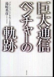 巨大通信ベンチャーの軌跡 ブロードバンドをめぐる攻防