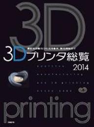 3Dプリンタ総覧2014 最新技術動向から活用事例、製品情報まで