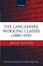 The Lancashire Working Classes: C.1880-1930 (Oxford Historical Monographs)