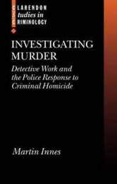 Investigating Murder: Detective Work and the Police Response to Criminal Homicide (Clarendon Studies in Criminology)