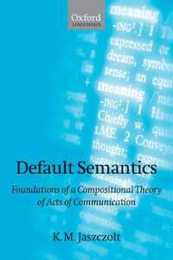 Default Semantics: Foundations of a Compositional Theory of Acts of Communication (Oxford Linguistics)