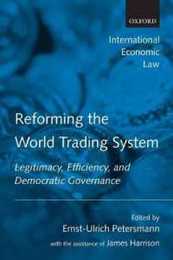 Reforming The World Trading System: Legitimacy Efficiency and Democratic Governance (International Economic Law)