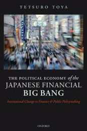 The Political Economy of the Japanese Financial Big Bang: Institutional Change in Finance And Public Policymaking